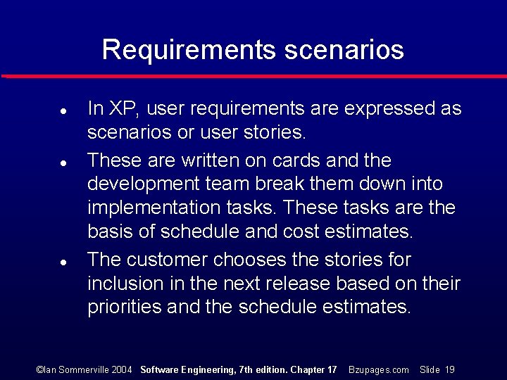 Requirements scenarios l l l In XP, user requirements are expressed as scenarios or