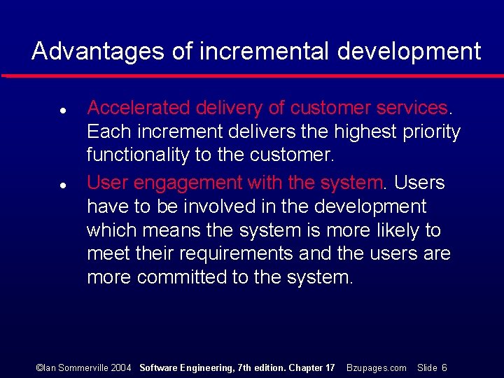 Advantages of incremental development l l Accelerated delivery of customer services. Each increment delivers