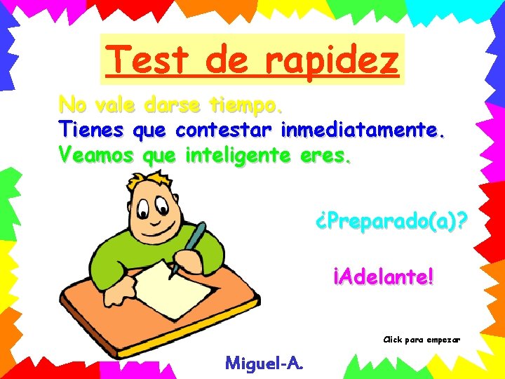 Test de rapidez No vale darse tiempo. Tienes que contestar inmediatamente. Veamos que inteligente