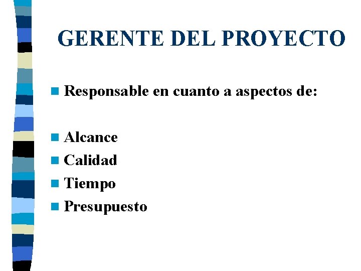 GERENTE DEL PROYECTO n Responsable en cuanto a aspectos de: n Alcance n Calidad