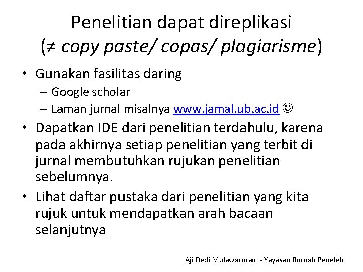 Penelitian dapat direplikasi (≠ copy paste/ copas/ plagiarisme) • Gunakan fasilitas daring – Google