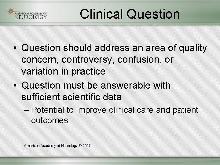 Clinical Question • Question should address an area of quality concern, controversy, confusion, or