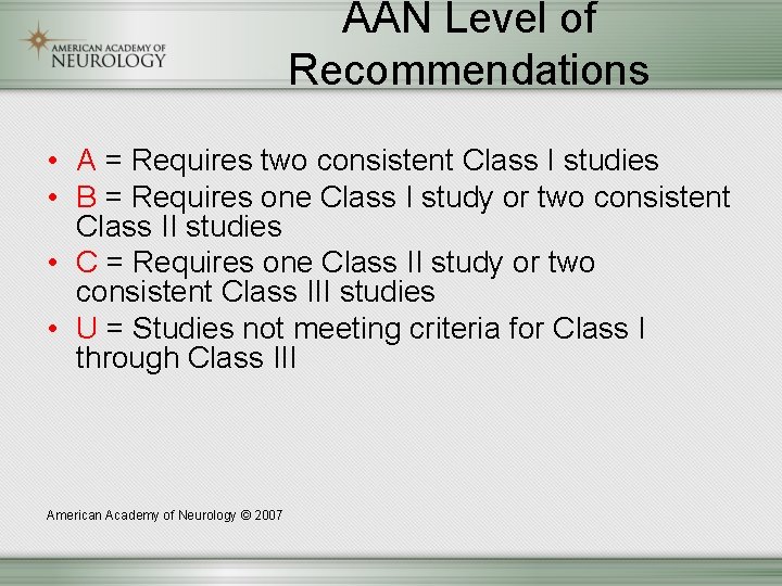 AAN Level of Recommendations • A = Requires two consistent Class I studies •