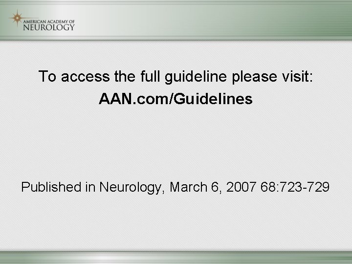 To access the full guideline please visit: AAN. com/Guidelines Published in Neurology, March 6,