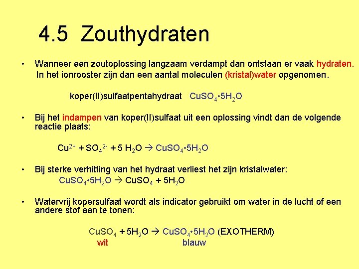 4. 5 Zouthydraten • Wanneer een zoutoplossing langzaam verdampt dan ontstaan er vaak hydraten.