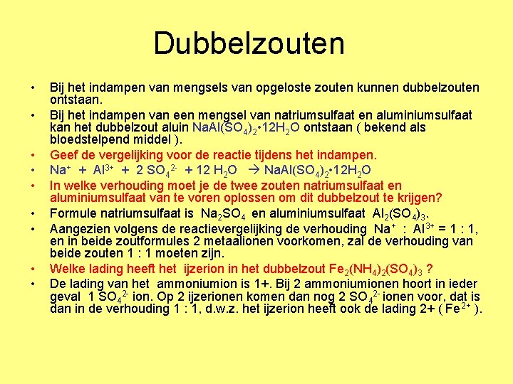 Dubbelzouten • • • Bij het indampen van mengsels van opgeloste zouten kunnen dubbelzouten