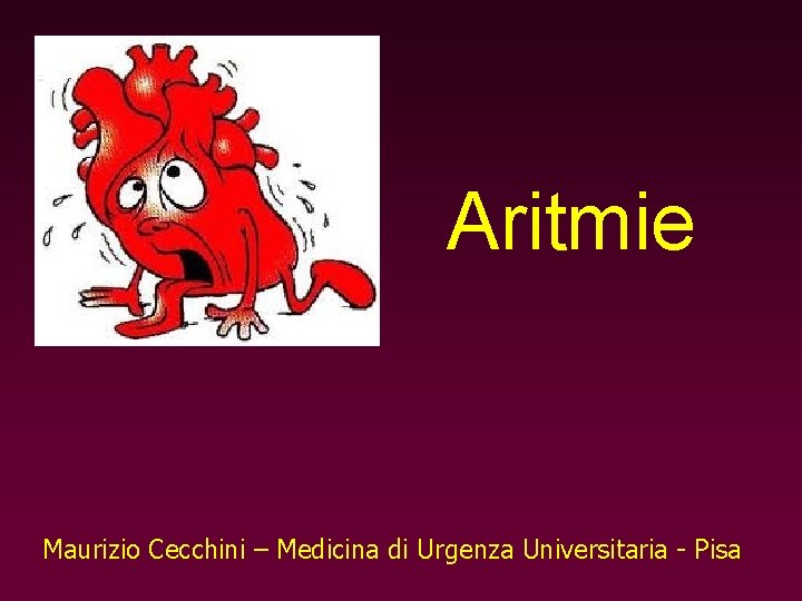 Aritmie Maurizio Cecchini – Medicina di Urgenza Universitaria - Pisa 