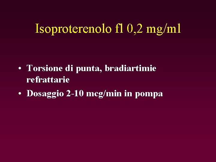 Isoproterenolo fl 0, 2 mg/ml • Torsione di punta, bradiartimie refrattarie • Dosaggio 2