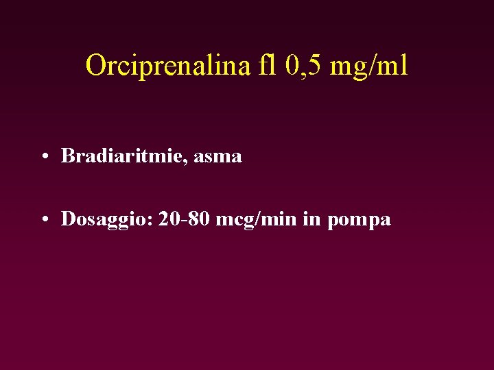 Orciprenalina fl 0, 5 mg/ml • Bradiaritmie, asma • Dosaggio: 20 -80 mcg/min in