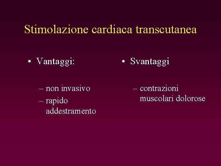 Stimolazione cardiaca transcutanea • Vantaggi: – non invasivo – rapido addestramento • Svantaggi –