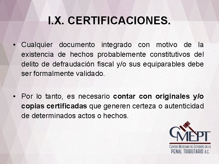 I. X. CERTIFICACIONES. • Cualquier documento integrado con motivo de la existencia de hechos