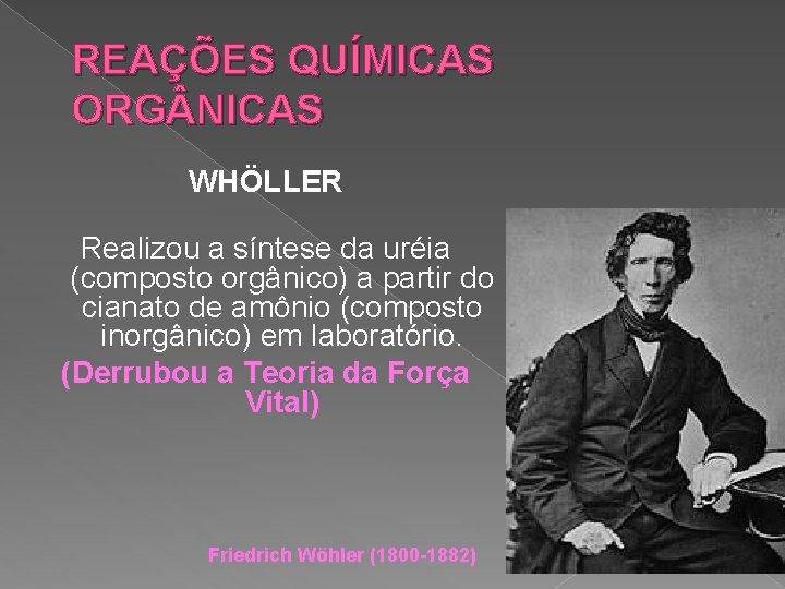 REAÇÕES QUÍMICAS ORG NICAS WHÖLLER Realizou a síntese da uréia (composto orgânico) a partir REAÇÕES QUÍMICAS ORG NICAS WHÖLLER Realizou a síntese da uréia (composto orgânico) a partir