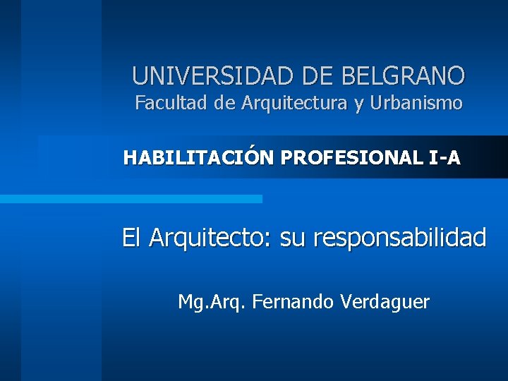 UNIVERSIDAD DE BELGRANO Facultad de Arquitectura y Urbanismo HABILITACIÓN PROFESIONAL I-A El Arquitecto: su