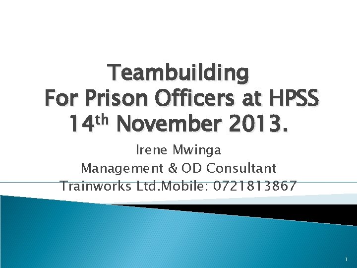 Teambuilding For Prison Officers at HPSS 14 th November 2013. Irene Mwinga Management &