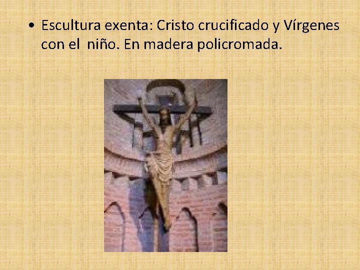  • Escultura exenta: Cristo crucificado y Vírgenes con el niño. En madera policromada.