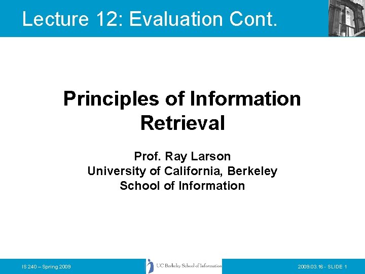 Lecture 12: Evaluation Cont. Principles of Information Retrieval Prof. Ray Larson University of California,