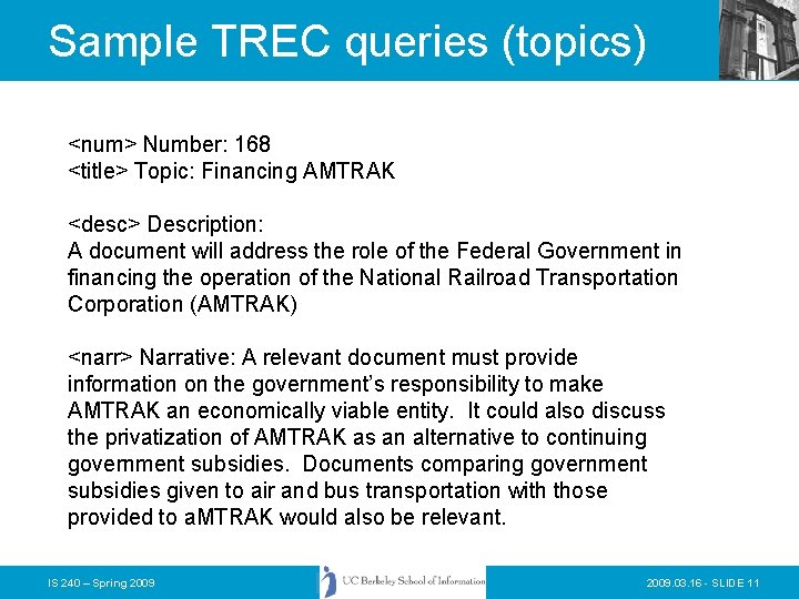 Sample TREC queries (topics) <num> Number: 168 <title> Topic: Financing AMTRAK <desc> Description: A