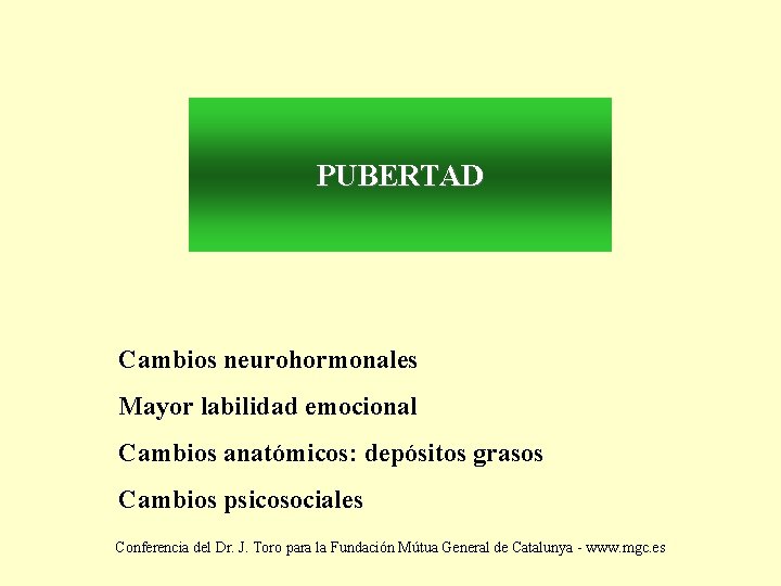 PUBERTAD Cambios neurohormonales Mayor labilidad emocional Cambios anatómicos: depósitos grasos Cambios psicosociales Conferencia del