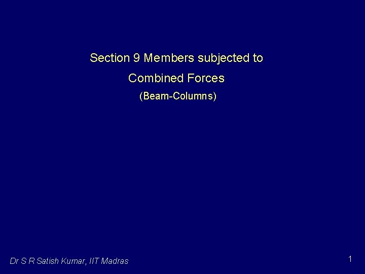 Section 9 Members subjected to Combined Forces (Beam-Columns) Dr S R Satish Kumar, IIT