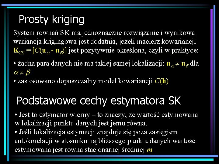 Prosty kriging System równań SK ma jednoznaczne rozwiązanie i wynikowa wariancja krigingowa jest dodatnia,