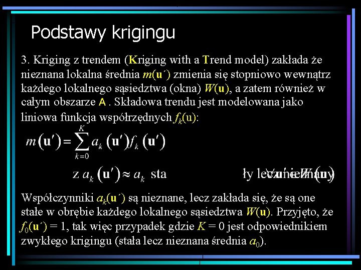 Podstawy krigingu 3. Kriging z trendem (Kriging with a Trend model) zakłada że nieznana