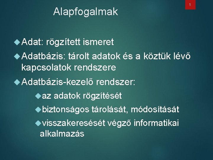 Alapfogalmak 1 Adat: rögzített ismeret Adatbázis: tárolt adatok és a köztük lévő kapcsolatok rendszere