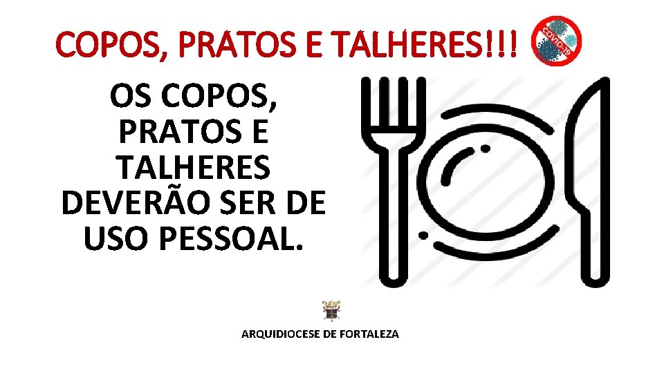 COPOS, PRATOS E TALHERES!!! OS COPOS, PRATOS E TALHERES DEVERÃO SER DE USO PESSOAL.