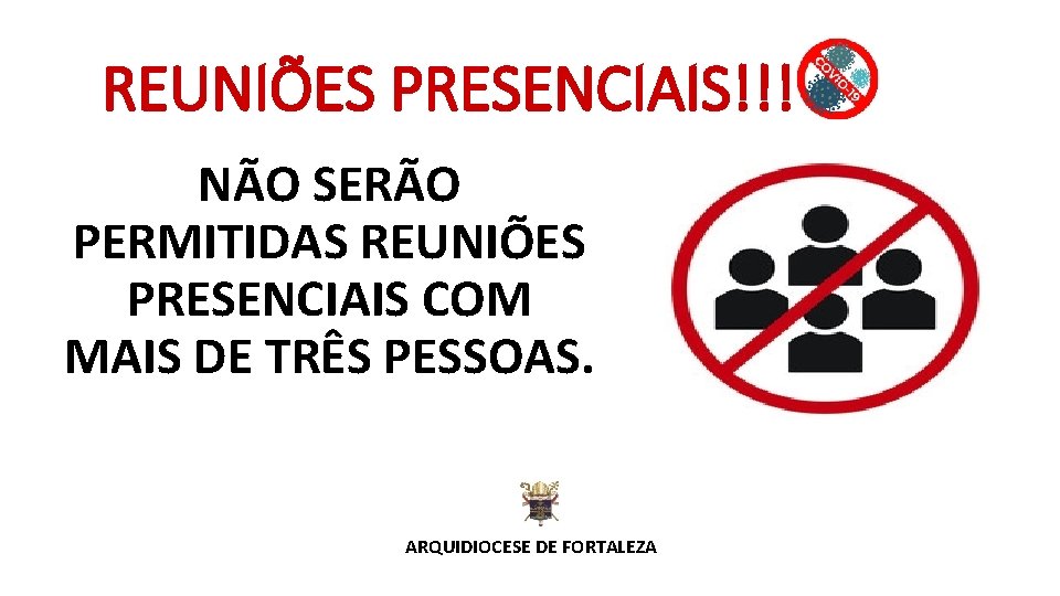 REUNIÕES PRESENCIAIS!!! NÃO SERÃO PERMITIDAS REUNIÕES PRESENCIAIS COM MAIS DE TRÊS PESSOAS. ARQUIDIOCESE DE