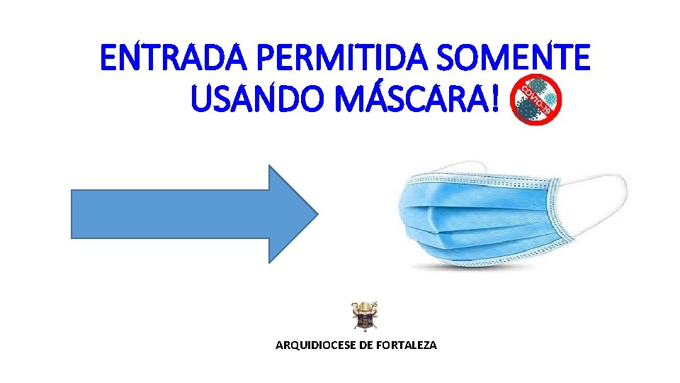 ENTRADA PERMITIDA SOMENTE USANDO MÁSCARA! ARQUIDIOCESE DE FORTALEZA 