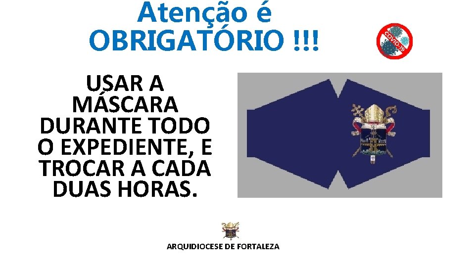 Atenção é OBRIGATÓRIO !!! USAR A MÁSCARA DURANTE TODO O EXPEDIENTE, E TROCAR A