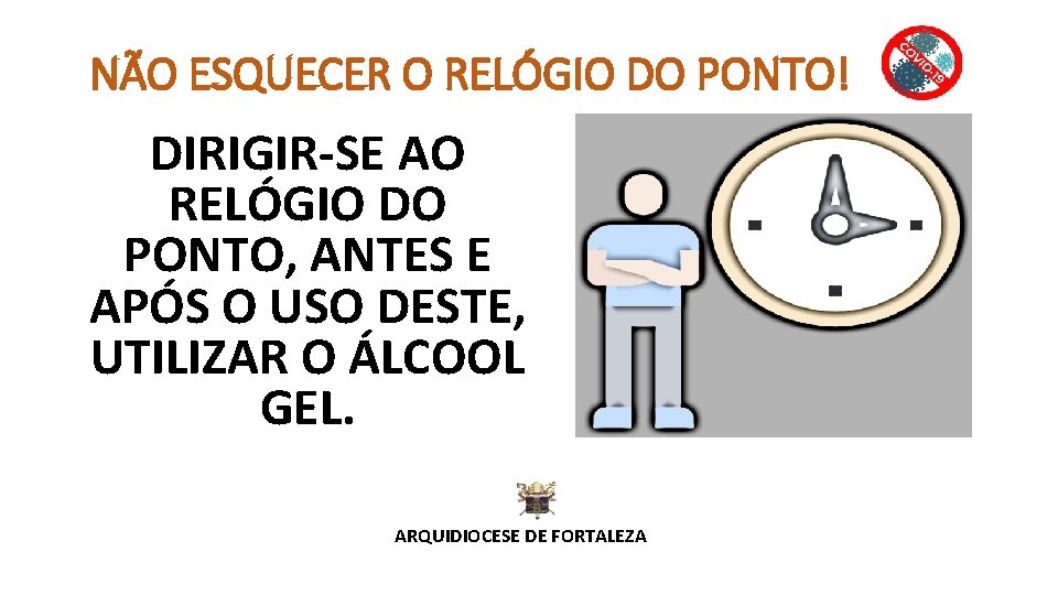 NÃO ESQUECER O RELÓGIO DO PONTO! DIRIGIR-SE AO RELÓGIO DO PONTO, ANTES E APÓS