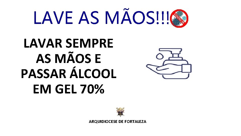 LAVE AS MÃOS!!! LAVAR SEMPRE AS MÃOS E PASSAR ÁLCOOL EM GEL 70% ARQUIDIOCESE
