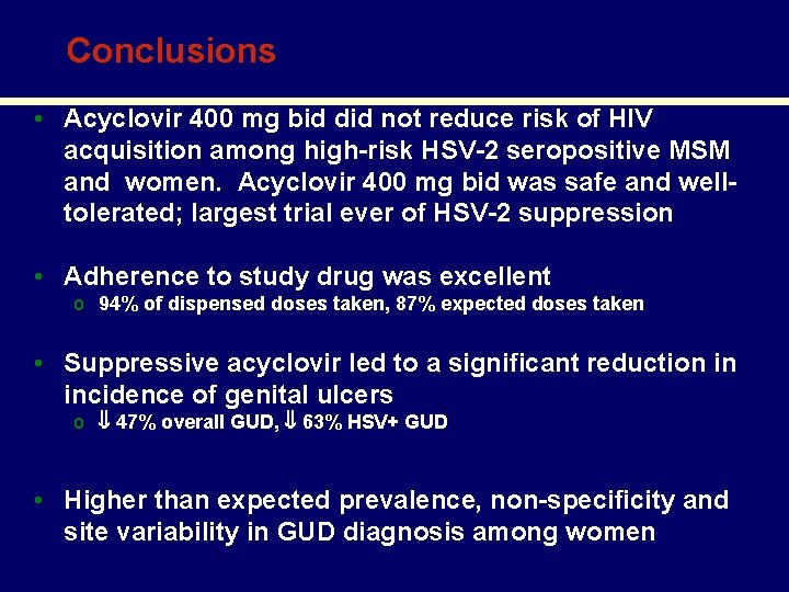 Conclusions • Acyclovir 400 mg bid did not reduce risk of HIV acquisition among