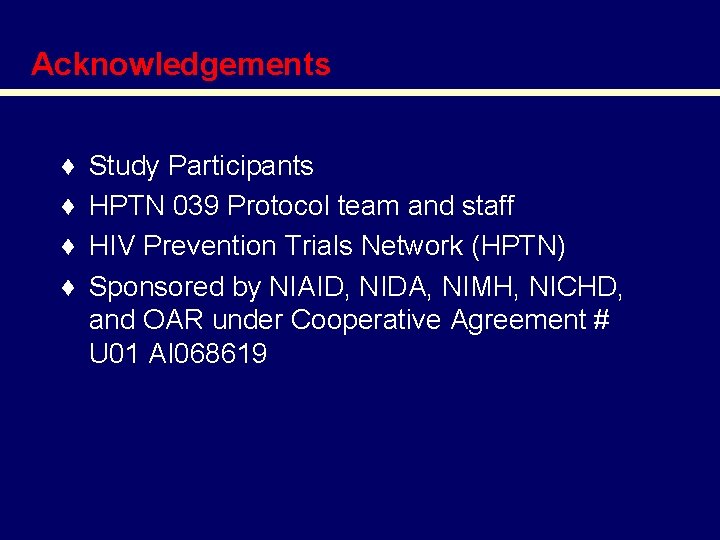 Acknowledgements ♦ ♦ Study Participants HPTN 039 Protocol team and staff HIV Prevention Trials