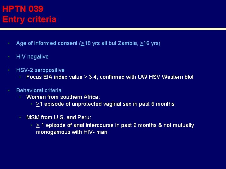 HPTN 039 Entry criteria • Age of informed consent (>18 yrs all but Zambia,