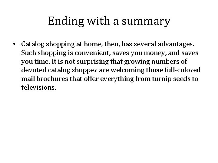 Ending with a summary • Catalog shopping at home, then, has several advantages. Such