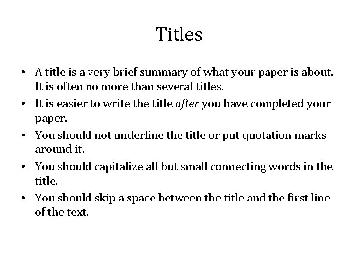 Titles • A title is a very brief summary of what your paper is