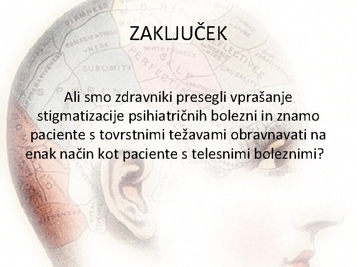 ZAKLJUČEK Ali smo zdravniki presegli vprašanje stigmatizacije psihiatričnih bolezni in znamo paciente s tovrstnimi