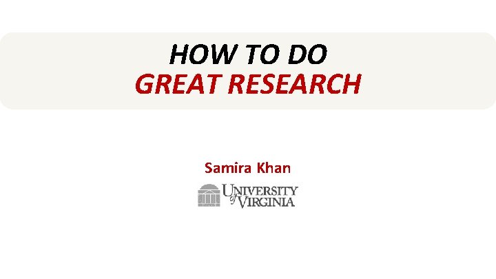 HOW TO DO GREAT RESEARCH Samira Khan AGENDA