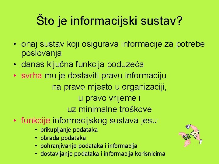 Što je informacijski sustav? • onaj sustav koji osigurava informacije za potrebe poslovanja •