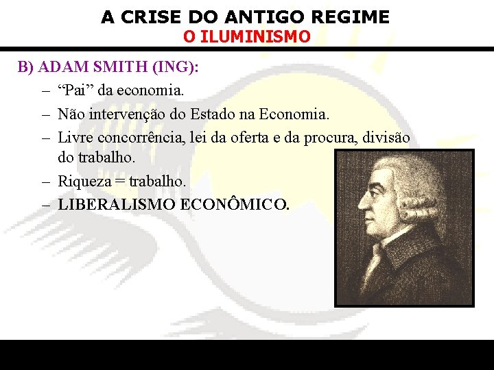 A CRISE DO ANTIGO REGIME O ILUMINISMO B) ADAM SMITH (ING): – “Pai” da