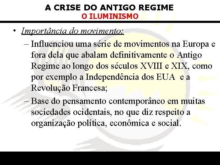 A CRISE DO ANTIGO REGIME O ILUMINISMO • Importância do movimento: – Influenciou uma