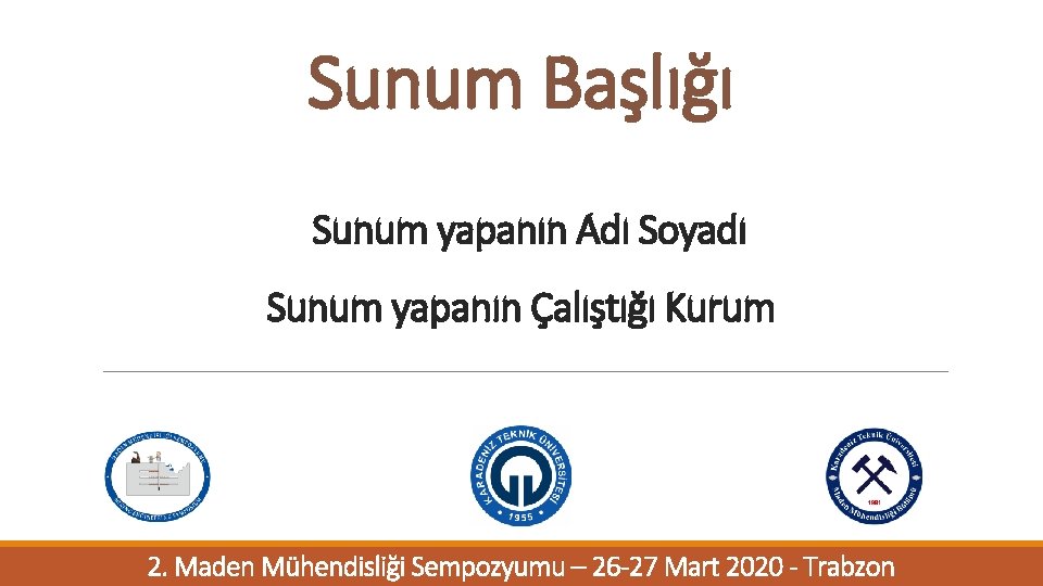 Sunum Başlığı Sunum yapanın Adı Soyadı Sunum yapanın Çalıştığı Kurum 2. Maden Mühendisliği Sempozyumu