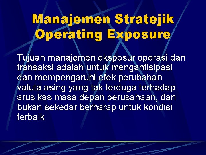 Manajemen Stratejik Operating Exposure Tujuan manajemen eksposur operasi dan transaksi adalah untuk mengantisipasi dan