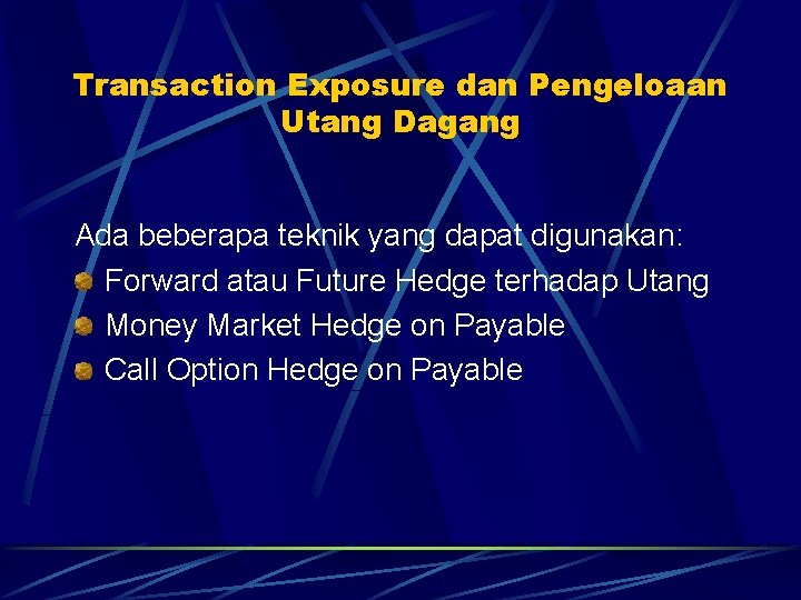 Transaction Exposure dan Pengeloaan Utang Dagang Ada beberapa teknik yang dapat digunakan: Forward atau
