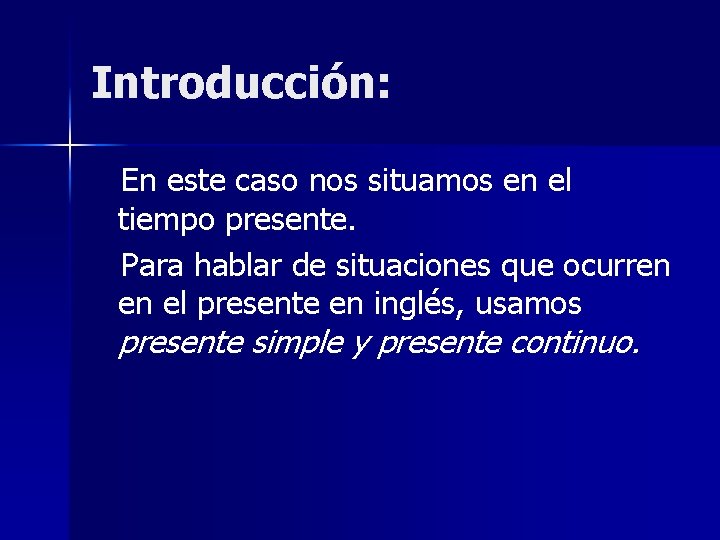 Introducción: En este caso nos situamos en el tiempo presente. Para hablar de situaciones