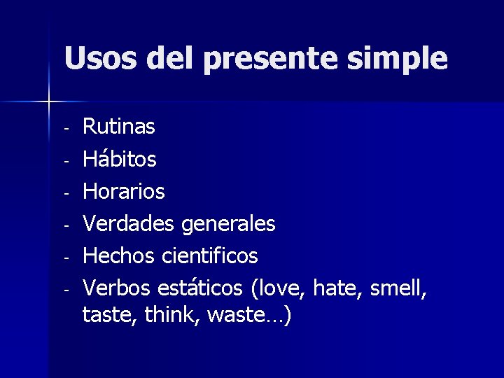 Usos del presente simple - Rutinas Hábitos Horarios Verdades generales Hechos cientificos Verbos estáticos