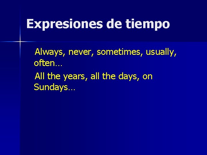 Expresiones de tiempo Always, never, sometimes, usually, often… All the years, all the days,