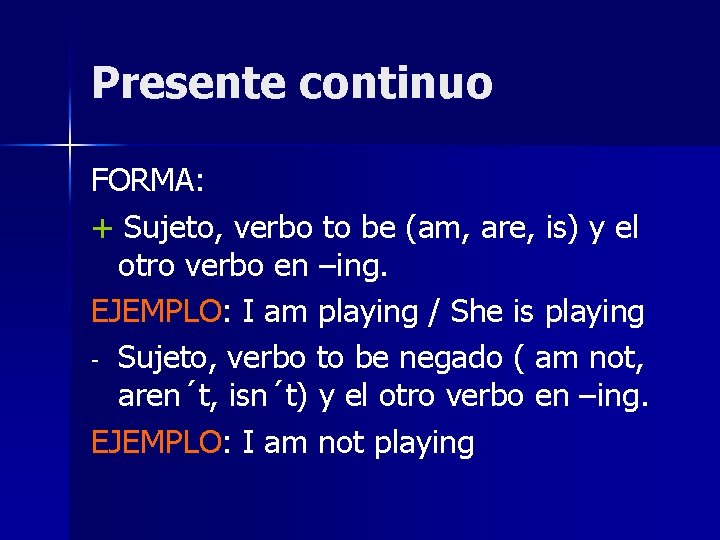 Presente continuo FORMA: + Sujeto, verbo to be (am, are, is) y el otro