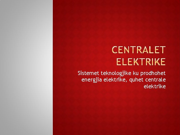 Sistemet teknologjike ku prodhohet energjia elektrike, quhet centrale elektrike 